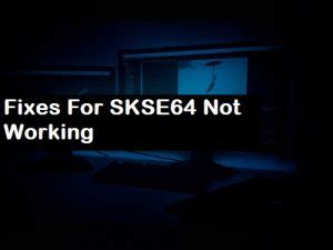 skse64|SKSE64 suddenly not launching